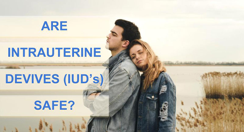 ARE INTRAUTERINE DEVIVES (IUD'S) SAFE?